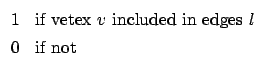 $\displaystyle \begin{array}{ll} %array ʾĿʼ,ll˵,.
1 & \mbox{if vetex $v$\ included in edges $l$} \\
0 & \mbox{if not}
\end{array}$
