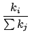 $\displaystyle {\frac{{k_{i}}}{{\sum k_{j}}}}$